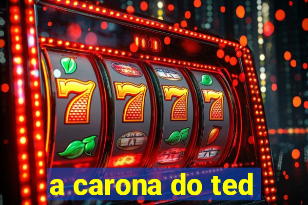 a carona do ted